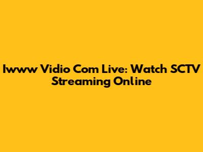 Iwww Vidio Com Live: Watch SCTV Streaming Online