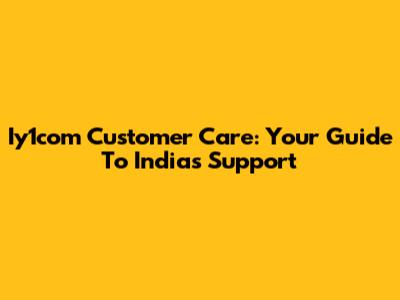 Iy1com Customer Care: Your Guide To India's Support