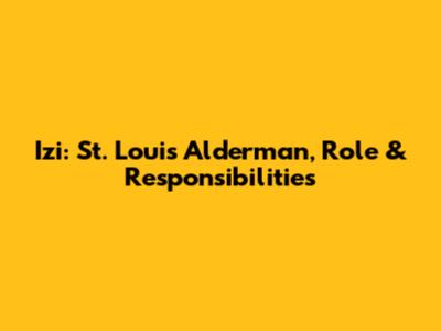 Izi: St. Louis Alderman, Role & Responsibilities