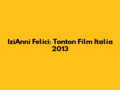 IziAnni Felici: Tonton Film Italia 2013