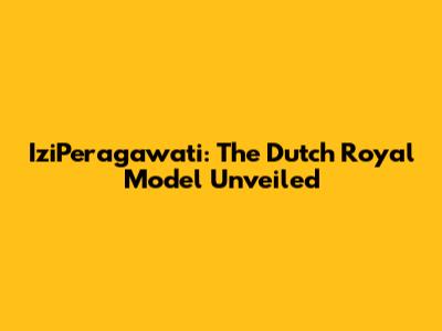 IziPeragawati: The Dutch Royal Model Unveiled
