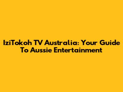 IziTokoh TV Australia: Your Guide To Aussie Entertainment
