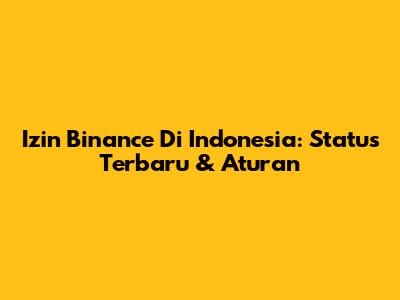 Izin Binance Di Indonesia: Status Terbaru & Aturan