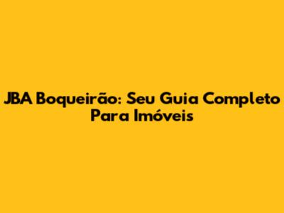 JBA Boqueirão: Seu Guia Completo Para Imóveis