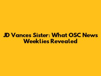JD Vance's Sister: What OSC News Weeklies Revealed