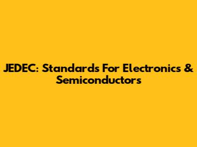 JEDEC: Standards For Electronics & Semiconductors