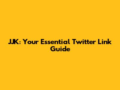 JJK: Your Essential Twitter Link Guide