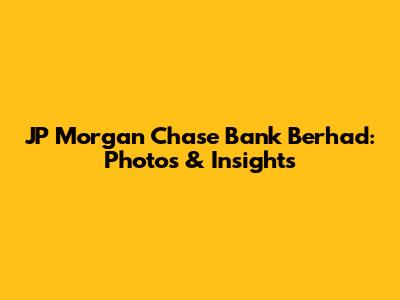 JP Morgan Chase Bank Berhad: Photos & Insights