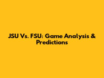 JSU Vs. FSU: Game Analysis & Predictions
