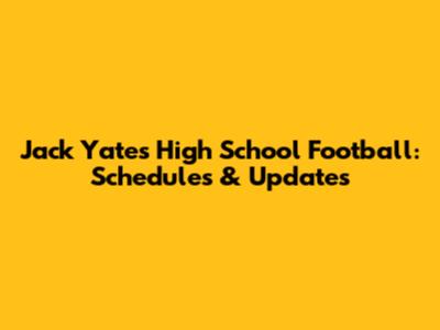 Jack Yates High School Football: Schedules & Updates
