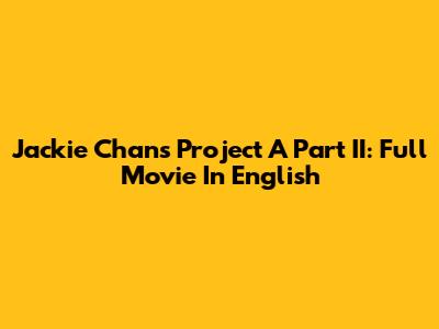Jackie Chan's Project A Part II: Full Movie In English