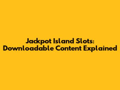 Jackpot Island Slots: Downloadable Content Explained