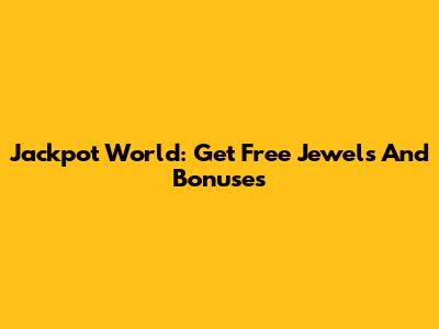 Jackpot World: Get Free Jewels And Bonuses