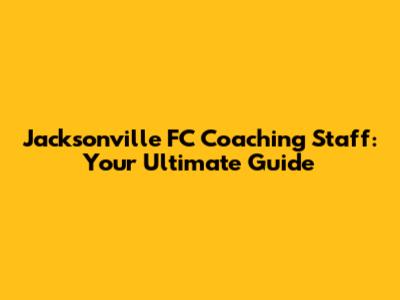 Jacksonville FC Coaching Staff: Your Ultimate Guide