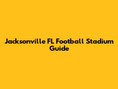 Jacksonville FL Football Stadium Guide