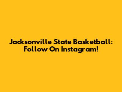 Jacksonville State Basketball: Follow On Instagram!