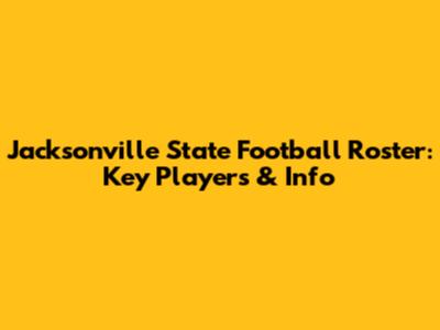 Jacksonville State Football Roster: Key Players & Info