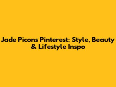 Jade Picon's Pinterest: Style, Beauty & Lifestyle Inspo