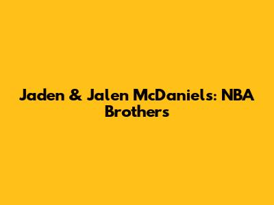 Jaden & Jalen McDaniels: NBA Brothers