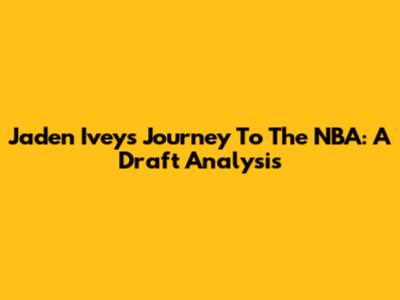 Jaden Ivey's Journey To The NBA: A Draft Analysis