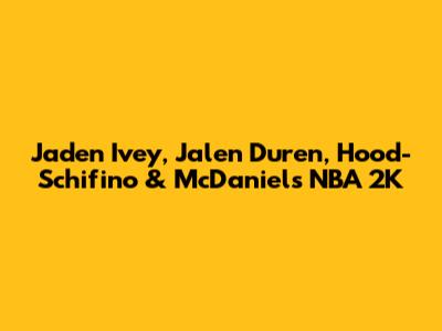 Jaden Ivey, Jalen Duren, Hood-Schifino & McDaniels NBA 2K
