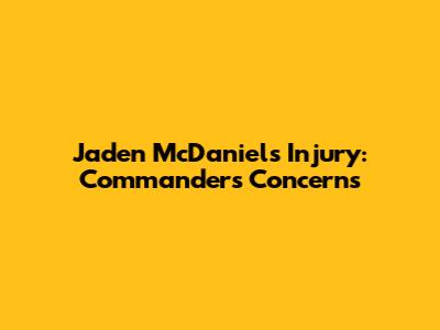 Jaden McDaniels Injury: Commanders' Concerns