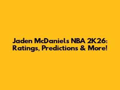 Jaden McDaniels NBA 2K26: Ratings, Predictions & More!