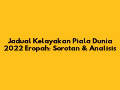 Jadual Kelayakan Piala Dunia 2022 Eropah: Sorotan & Analisis