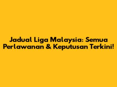 Jadual Liga Malaysia: Semua Perlawanan & Keputusan Terkini!