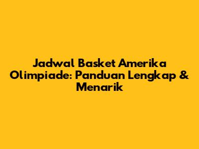 Jadwal Basket Amerika Olimpiade: Panduan Lengkap & Menarik