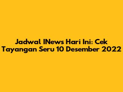 Jadwal INews Hari Ini: Cek Tayangan Seru 10 Desember 2022