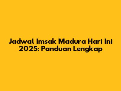 Jadwal Imsak Madura Hari Ini 2025: Panduan Lengkap