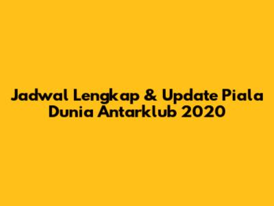 Jadwal Lengkap & Update Piala Dunia Antarklub 2020