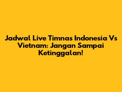 Jadwal Live Timnas Indonesia Vs Vietnam: Jangan Sampai Ketinggalan!