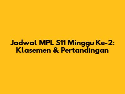 Jadwal MPL S11 Minggu Ke-2: Klasemen & Pertandingan