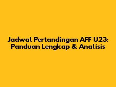Jadwal Pertandingan AFF U23: Panduan Lengkap & Analisis