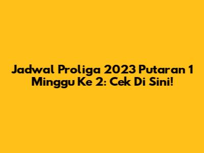 Jadwal Proliga 2023 Putaran 1 Minggu Ke 2: Cek Di Sini!