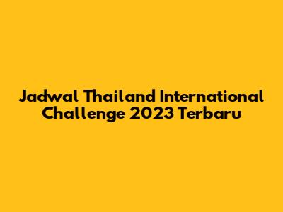 Jadwal Thailand International Challenge 2023 Terbaru