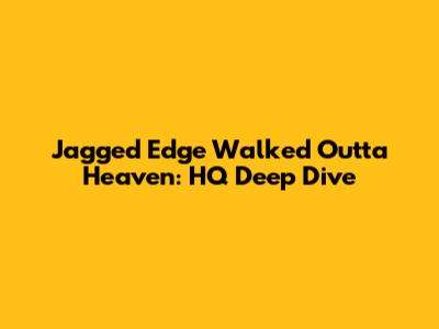 Jagged Edge Walked Outta Heaven: HQ Deep Dive