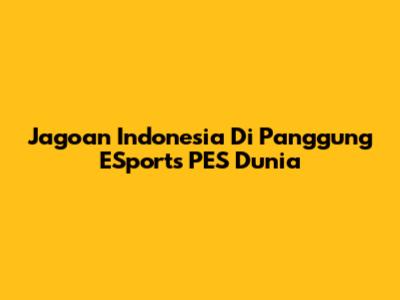 Jagoan Indonesia Di Panggung ESports PES Dunia