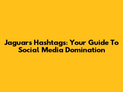 Jaguars Hashtags: Your Guide To Social Media Domination