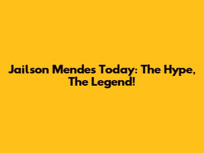 Jailson Mendes Today: The Hype, The Legend!