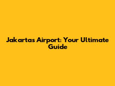 Jakarta's Airport: Your Ultimate Guide