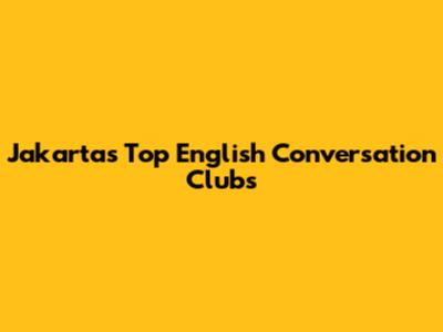 Jakarta's Top English Conversation Clubs
