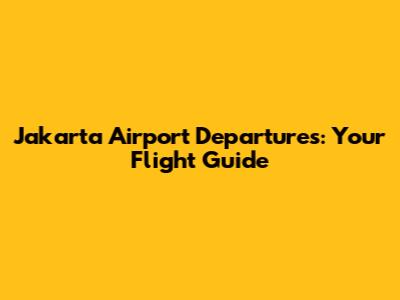 Jakarta Airport Departures: Your Flight Guide