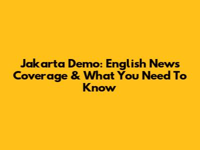 Jakarta Demo: English News Coverage & What You Need To Know