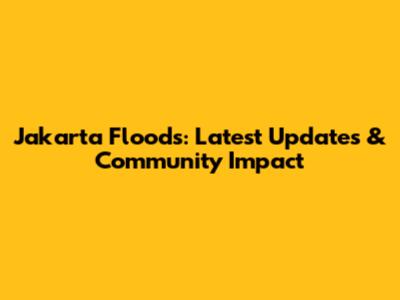 Jakarta Floods: Latest Updates & Community Impact