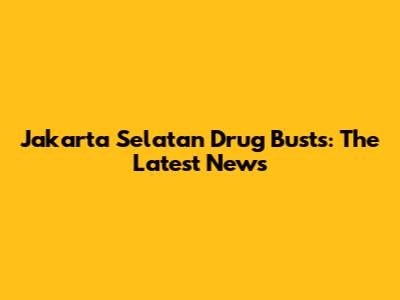 Jakarta Selatan Drug Busts: The Latest News