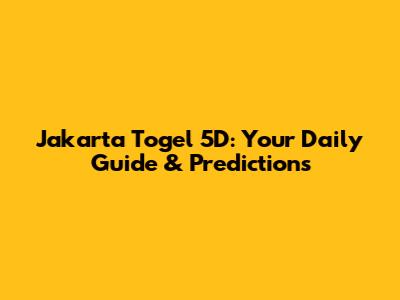 Jakarta Togel 5D: Your Daily Guide & Predictions
