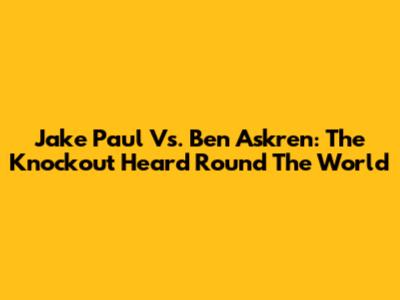 Jake Paul Vs. Ben Askren: The Knockout Heard 'Round The World